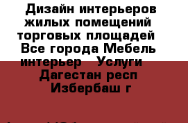 Дизайн интерьеров жилых помещений, торговых площадей - Все города Мебель, интерьер » Услуги   . Дагестан респ.,Избербаш г.